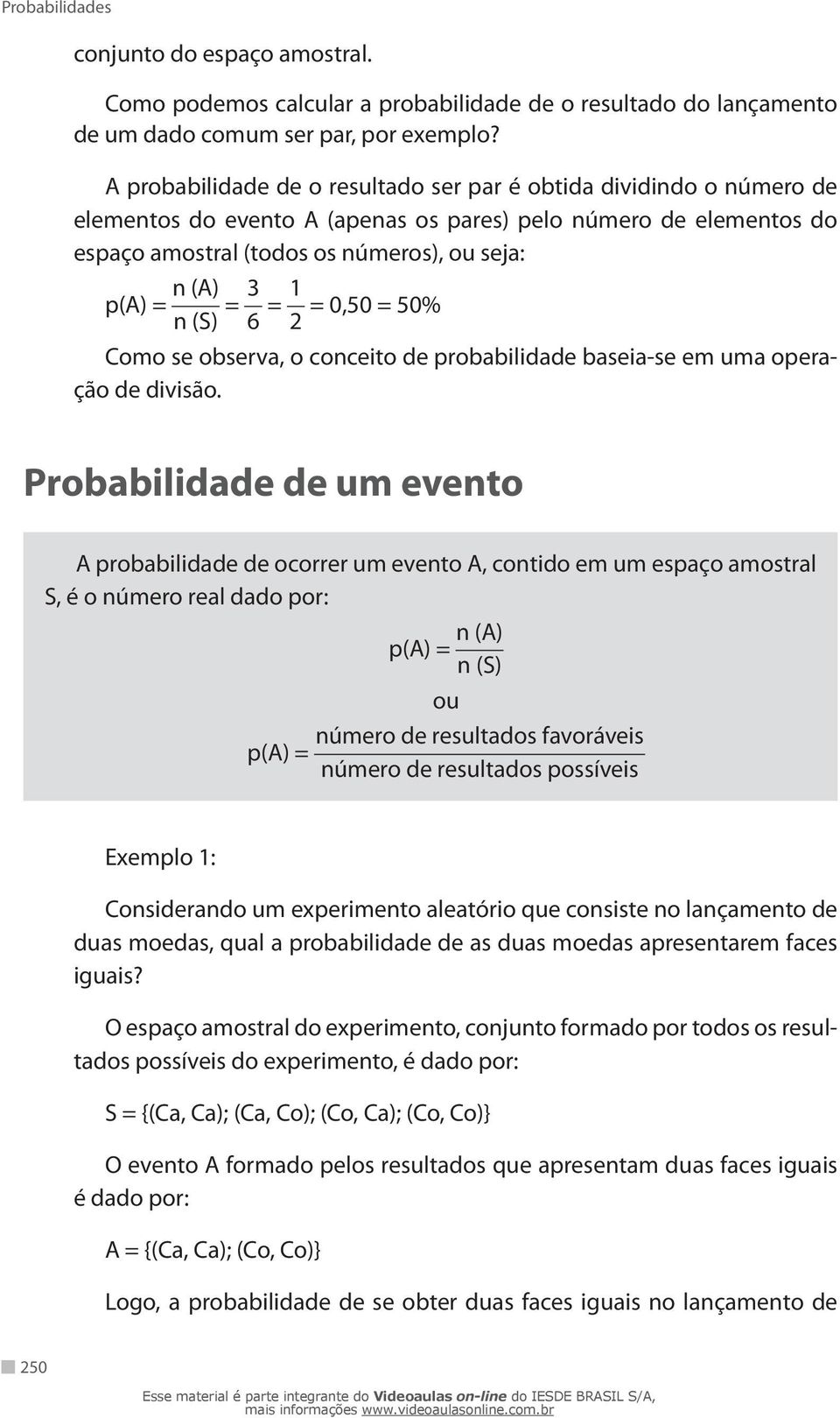 (S) = 3 6 = 1 = 0,50 = 50% 2 Como se observa, o conceito de probabilidade baseia-se em uma operação de divisão.