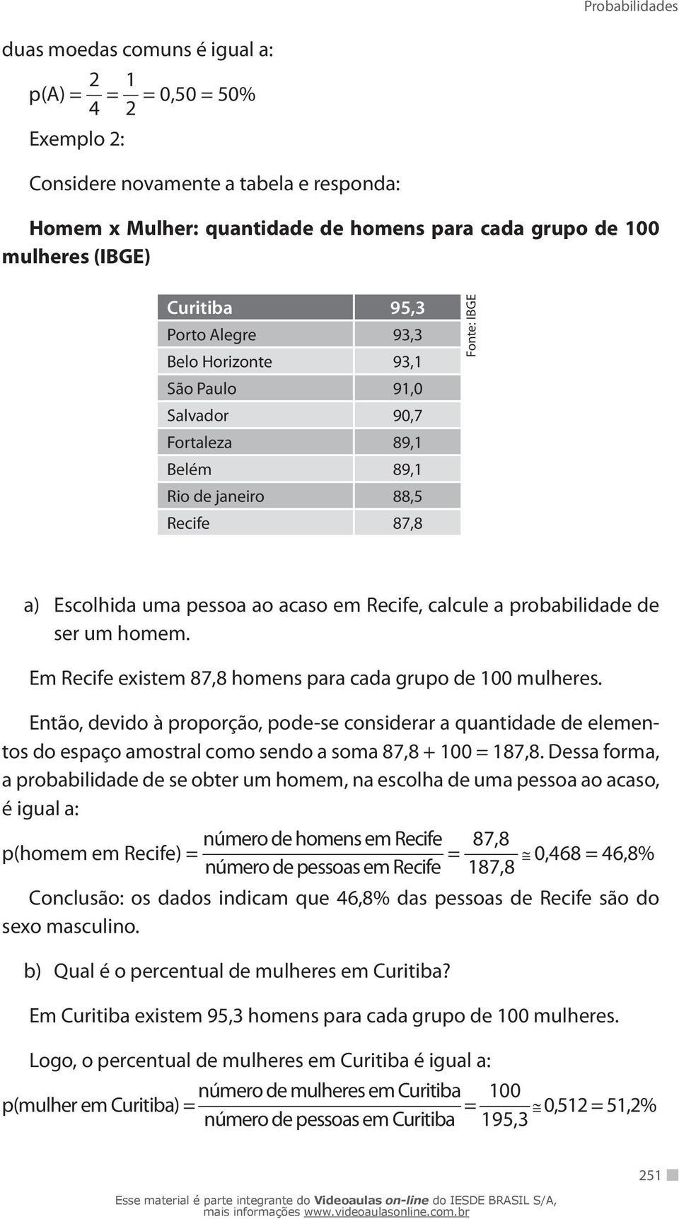 probabilidade de ser um homem. Em Recife existem 87,8 homens para cada grupo de 100 mulheres.