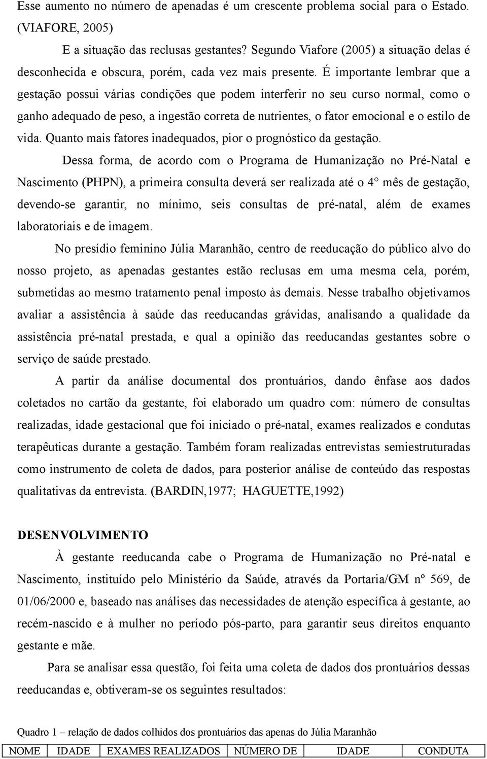 É importante lembrar que a gestação possui várias condições que podem interferir no seu curso normal, como o ganho adequado de peso, a ingestão correta de nutrientes, o fator emocional e o estilo de