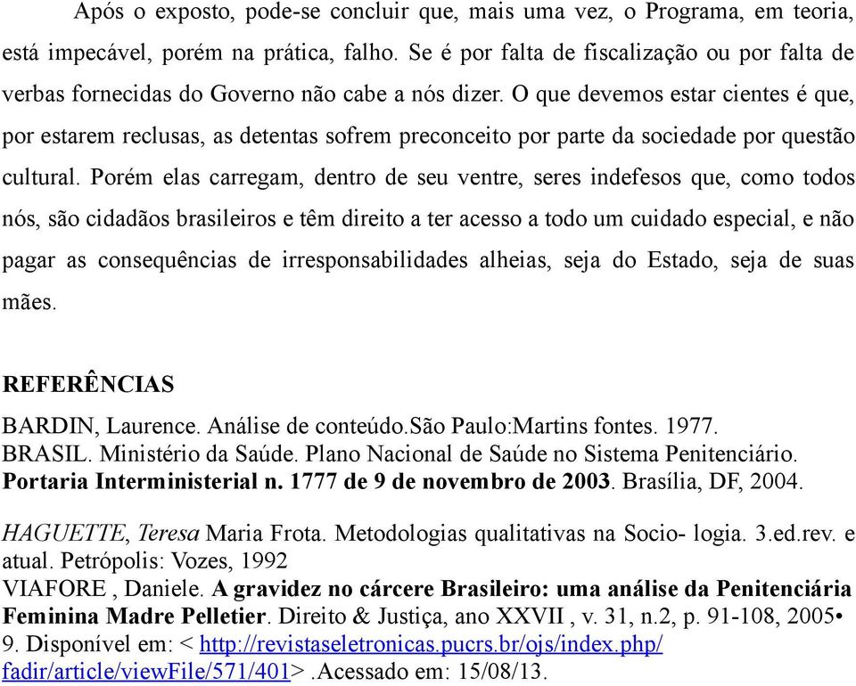 O que devemos estar cientes é que, por estarem reclusas, as detentas sofrem preconceito por parte da sociedade por questão cultural.