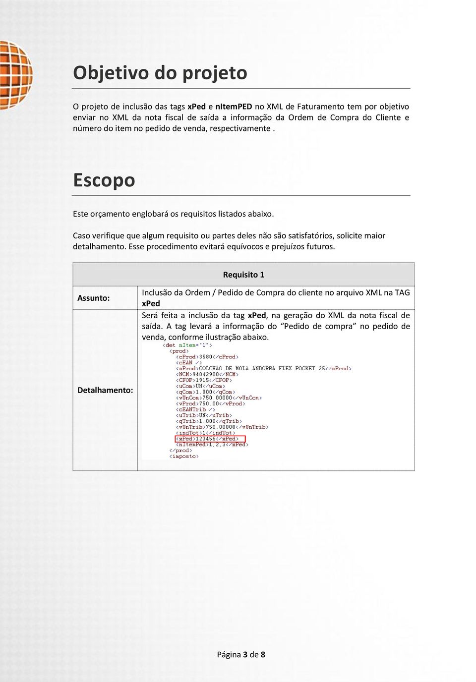 Caso verifique que algum requisito ou partes deles não são satisfatórios, solicite maior detalhamento. Esse procedimento evitará equívocos e prejuízos futuros.