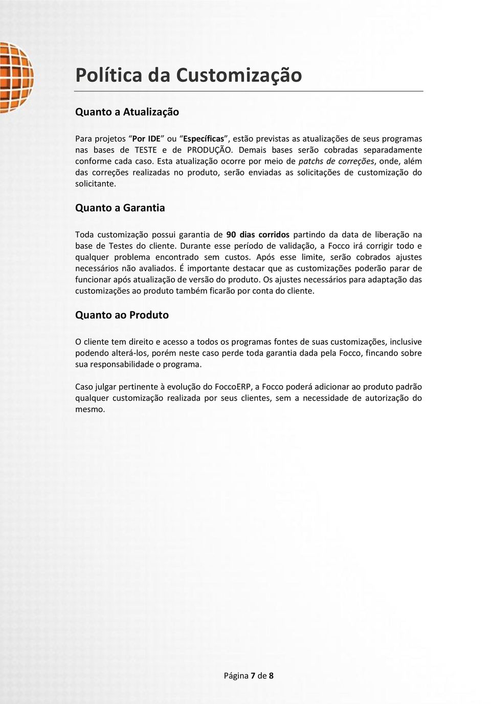 Esta atualização ocorre por meio de patchs de correções, onde, além das correções realizadas no produto, serão enviadas as solicitações de customização do solicitante.