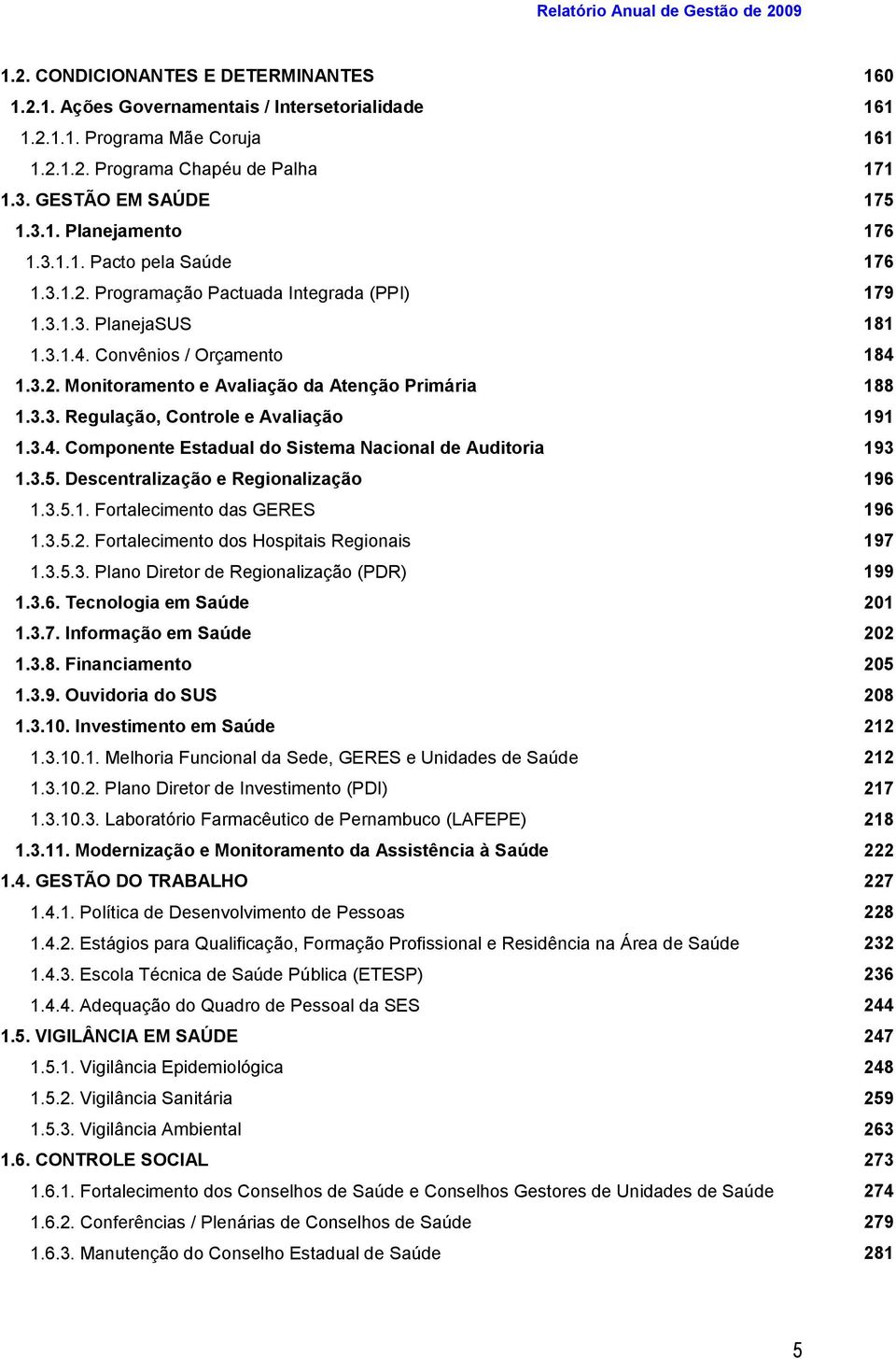 3.3. Regulação, Controle e Avaliação 191 1.3.4. Componente Estadual do Sistema Nacional de Auditoria 193 1.3.5. Descentralização e Regionalização 196 1.3.5.1. Fortalecimento das GERES 196 1.3.5.2.