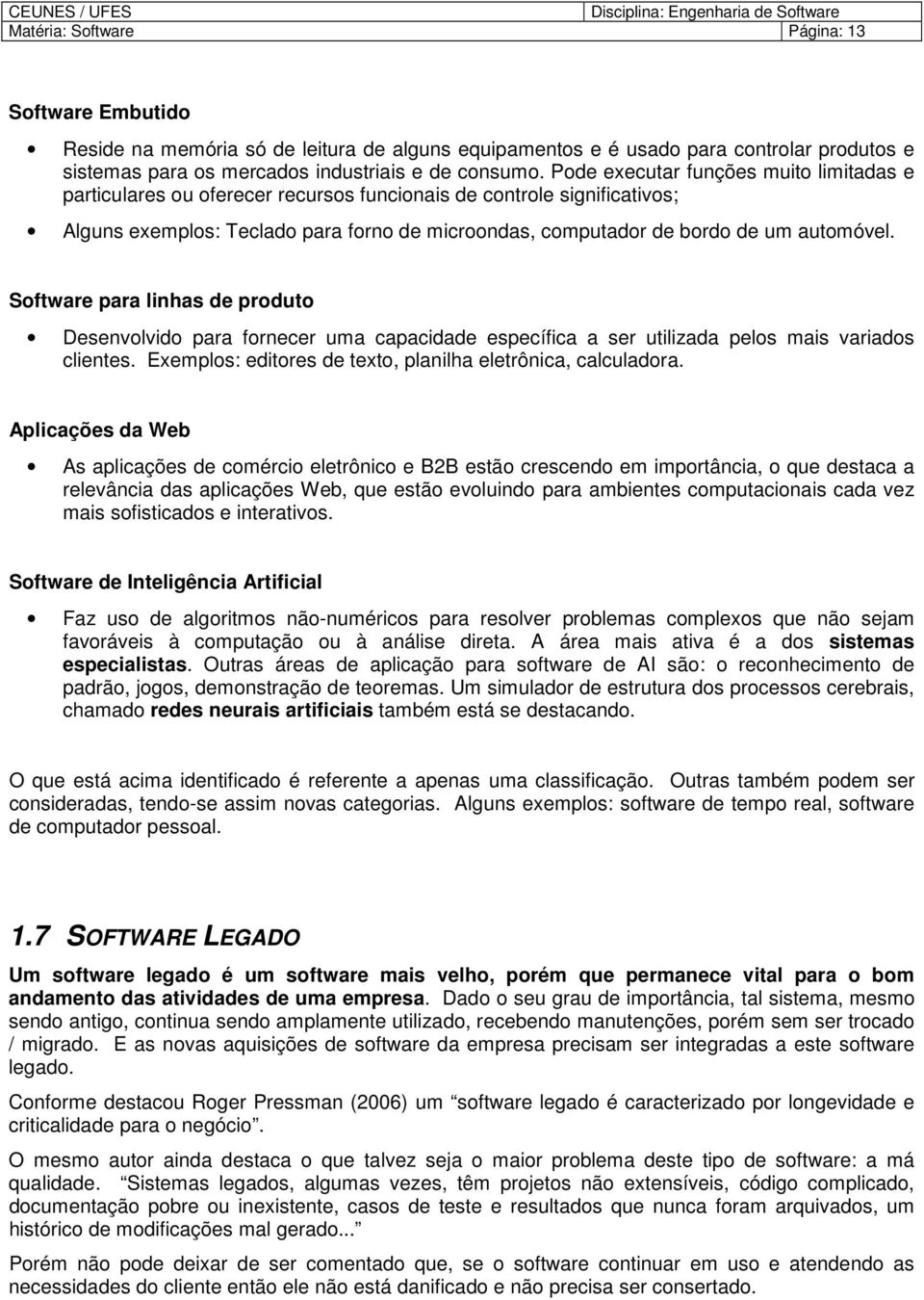 Software para linhas de produto Desenvolvido para fornecer uma capacidade específica a ser utilizada pelos mais variados clientes. Exemplos: editores de texto, planilha eletrônica, calculadora.