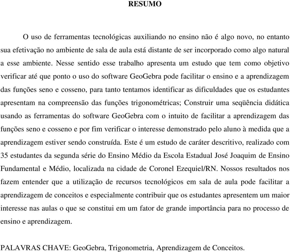 tanto tentamos identificar as dificuldades que os estudantes apresentam na compreensão das funções trigonométricas; Construir uma seqüência didática usando as ferramentas do software GeoGebra com o