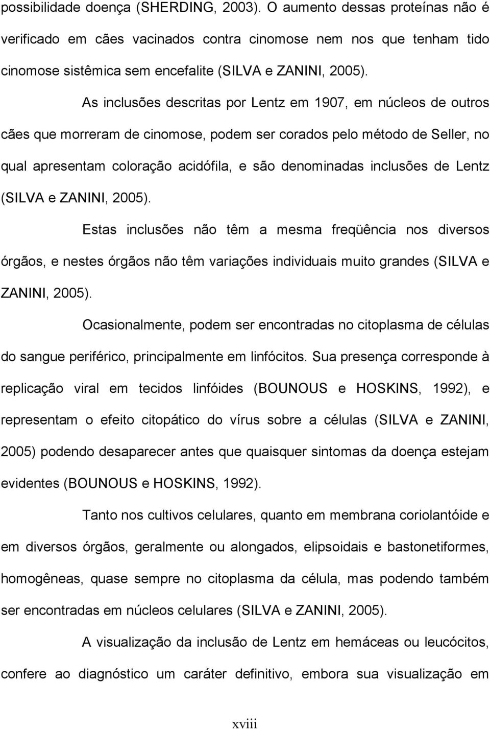 inclusões de Lentz (SILVA e ZANINI, 2005). Estas inclusões não têm a mesma freqüência nos diversos órgãos, e nestes órgãos não têm variações individuais muito grandes (SILVA e ZANINI, 2005).