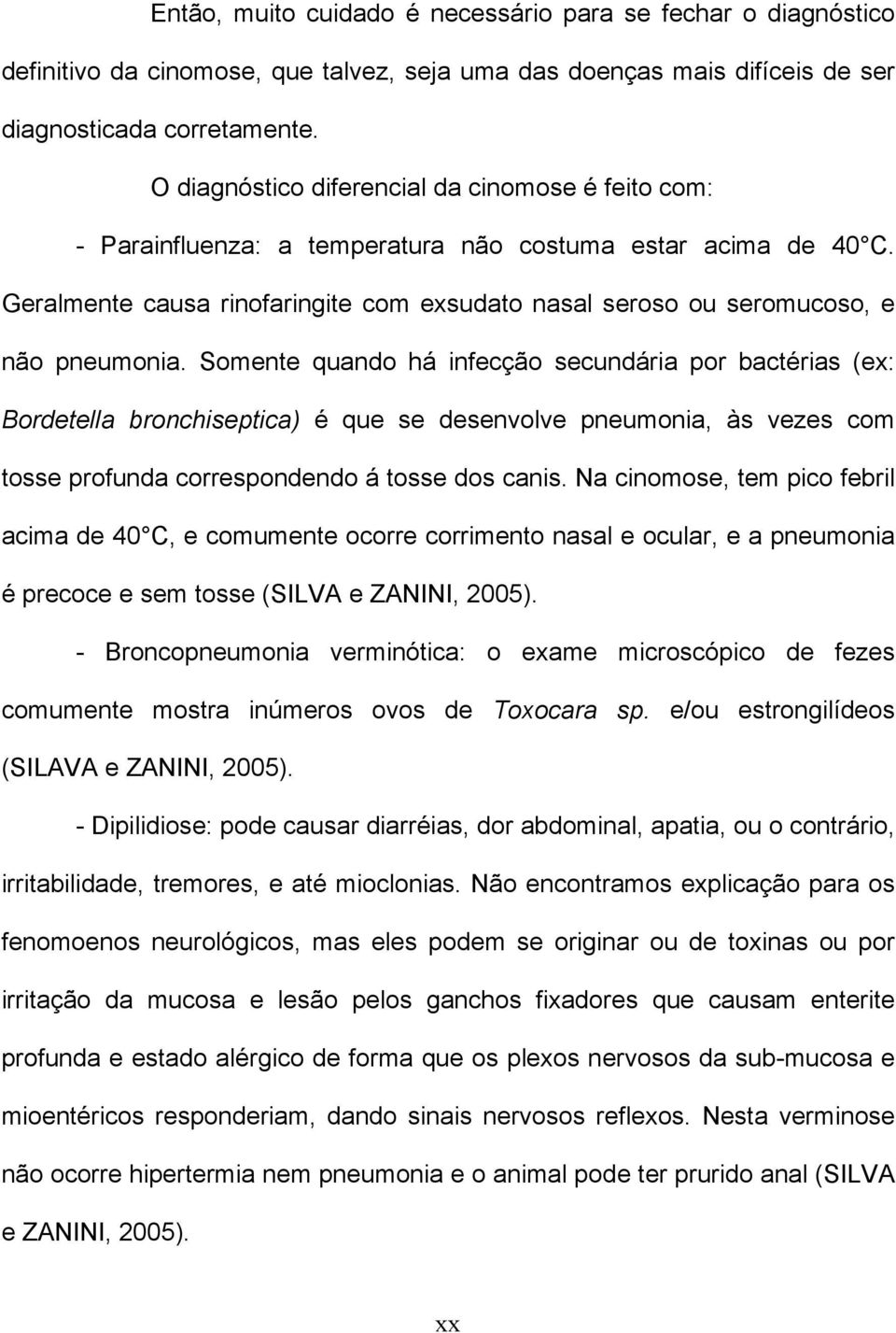 Geralmente causa rinofaringite com exsudato nasal seroso ou seromucoso, e não pneumonia.