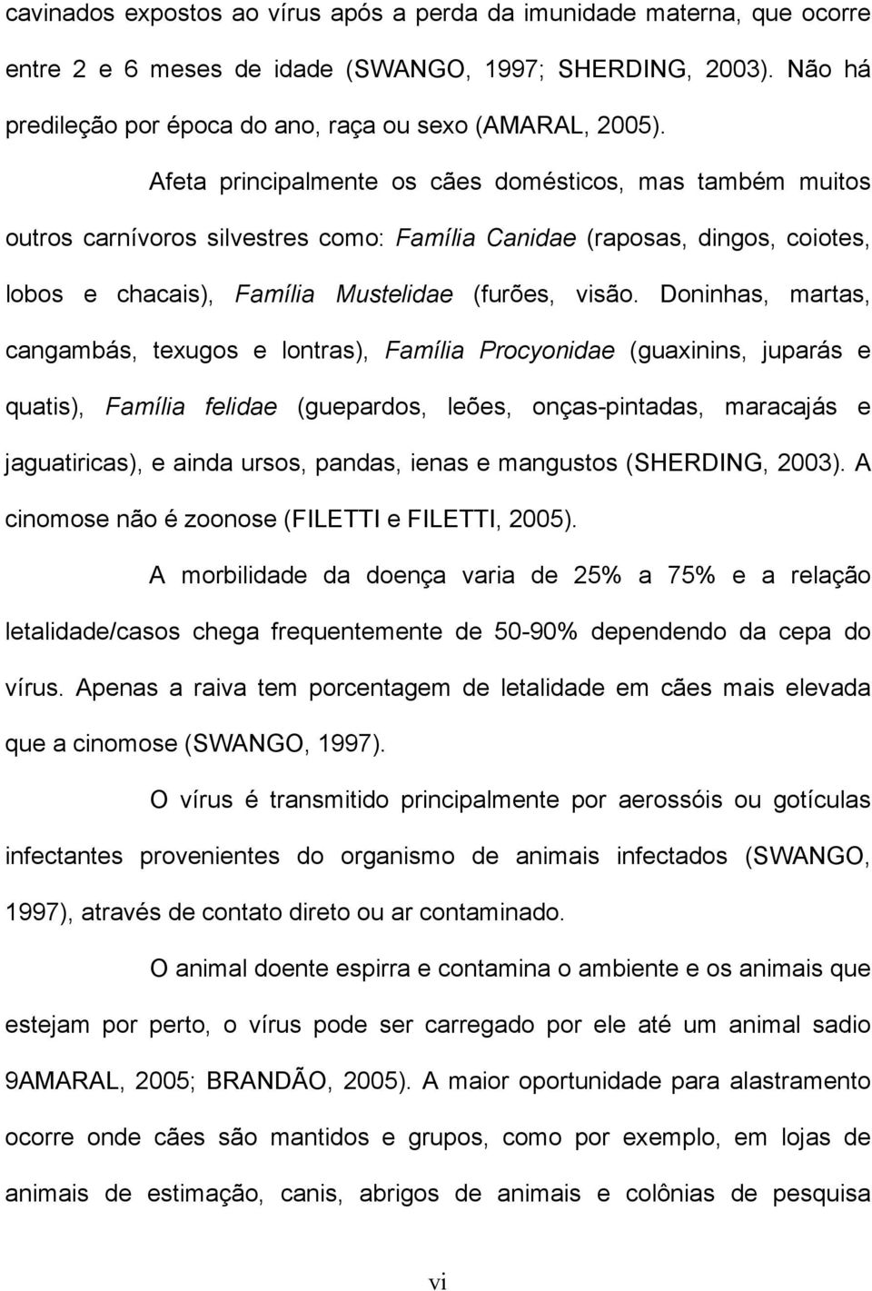 Doninhas, martas, cangambás, texugos e lontras), Família Procyonidae (guaxinins, juparás e quatis), Família felidae (guepardos, leões, onças-pintadas, maracajás e jaguatiricas), e ainda ursos,