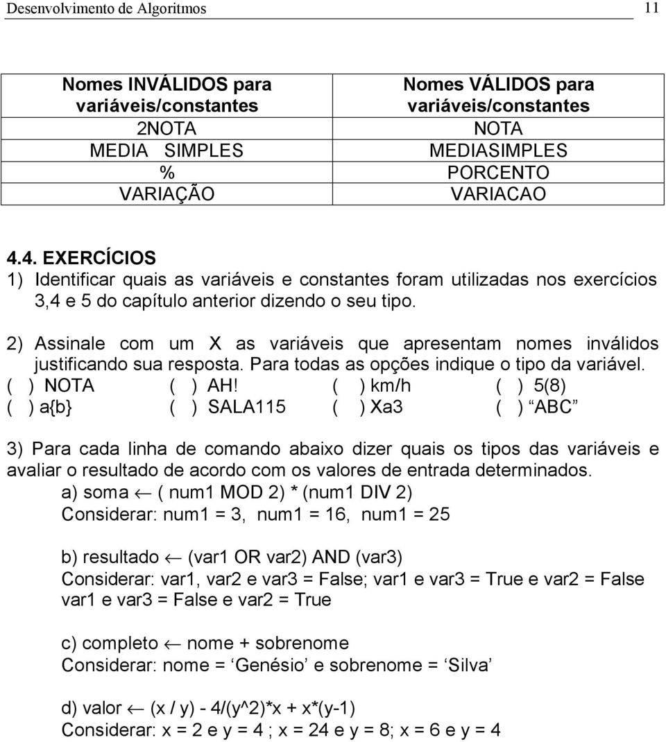 2) Assinale com um X as variáveis que apresentam nomes inválidos justificando sua resposta. Para todas as opções indique o tipo da variável. ( ) NOTA ( ) AH!