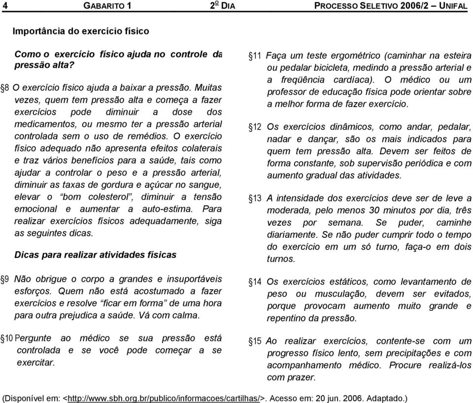 O exercício físico adequado não apresenta efeitos colaterais e traz vários benefícios para a saúde, tais como ajudar a controlar o peso e a pressão arterial, diminuir as taxas de gordura e açúcar no