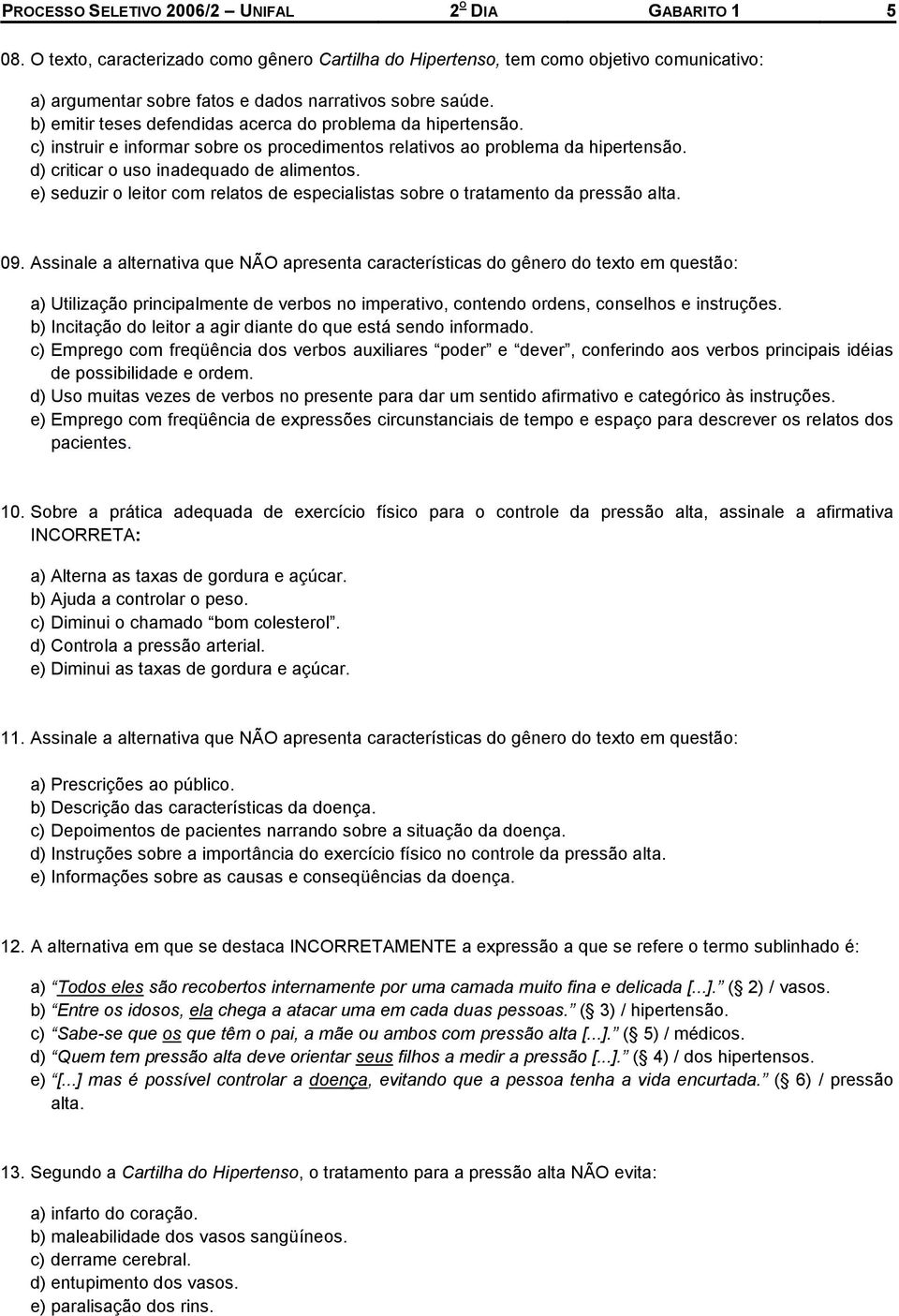 b) emitir teses defendidas acerca do problema da hipertensão. c) instruir e informar sobre os procedimentos relativos ao problema da hipertensão. d) criticar o uso inadequado de alimentos.