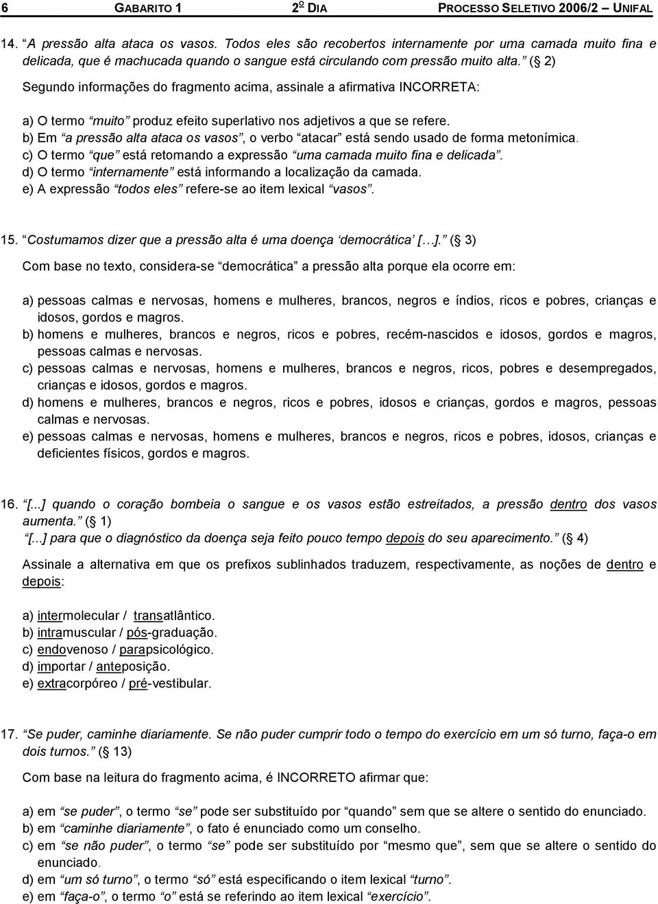 ( 2) Segundo informações do fragmento acima, assinale a afirmativa INCORRETA: a) O termo muito produz efeito superlativo nos adjetivos a que se refere.