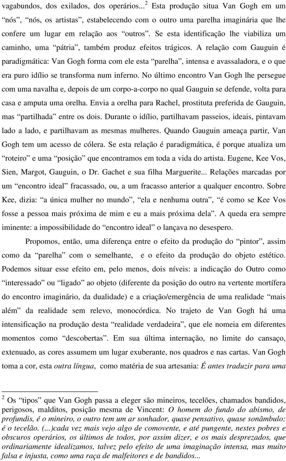 A relação com Gauguin é paradigmática: Van Gogh forma com ele esta parelha, intensa e avassaladora, e o que era puro idílio se transforma num inferno.