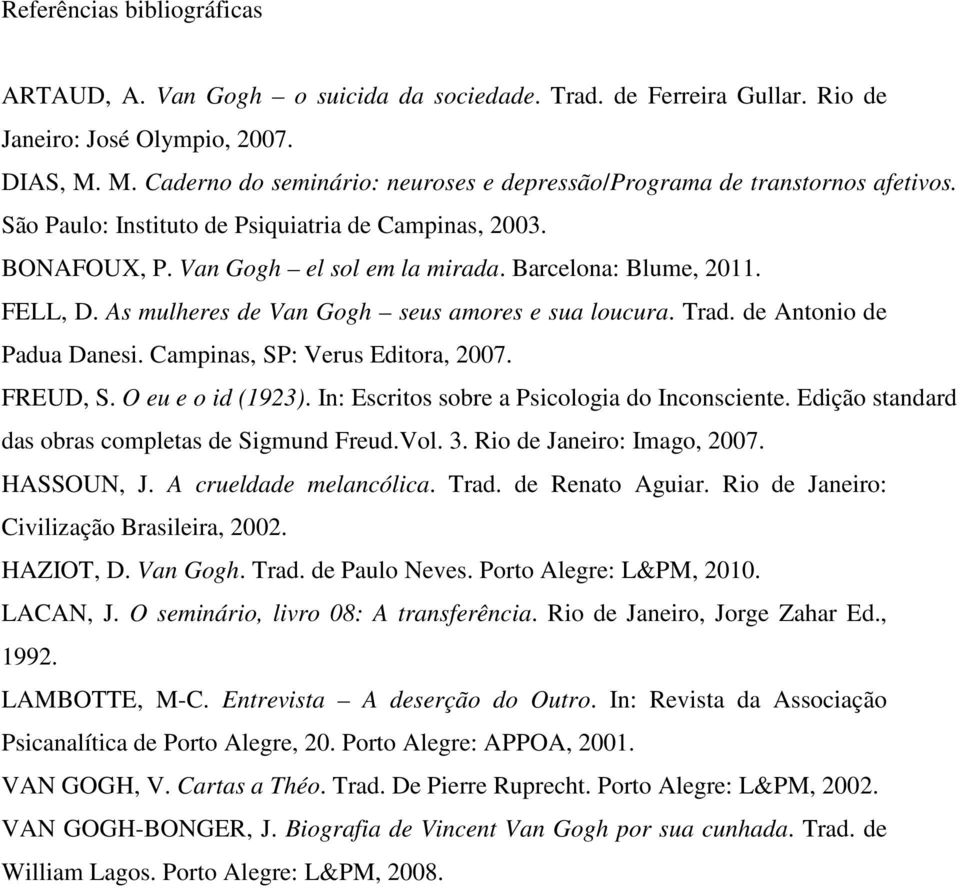 Barcelona: Blume, 2011. FELL, D. As mulheres de Van Gogh seus amores e sua loucura. Trad. de Antonio de Padua Danesi. Campinas, SP: Verus Editora, 2007. FREUD, S. O eu e o id (1923).