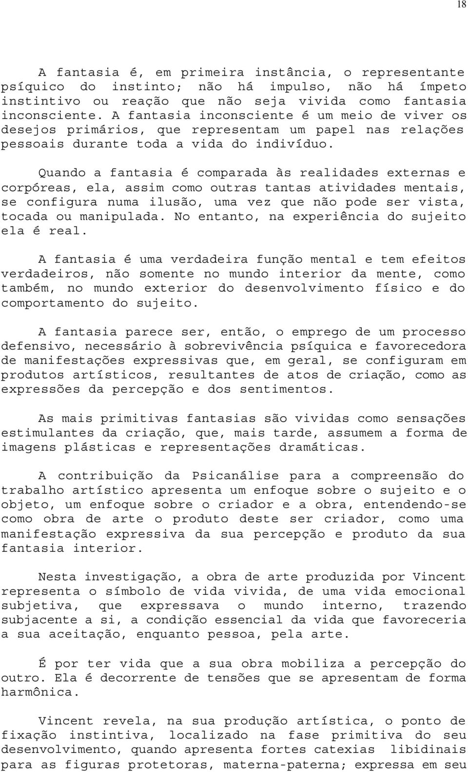 Quando a fantasia é comparada às realidades externas e corpóreas, ela, assim como outras tantas atividades mentais, se configura numa ilusão, uma vez que não pode ser vista, tocada ou manipulada.