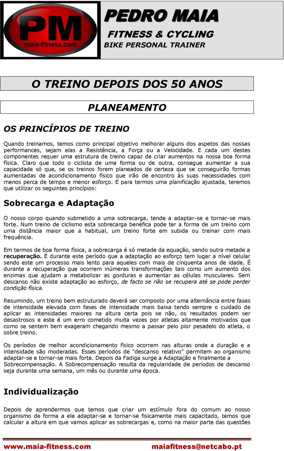 Claro que todo o ciclista de uma forma ou de outra, consegue aumentar a sua capacidade só que, se os treinos forem planeados de certeza que se conseguirão formas aumentadas de acondicionamento físico