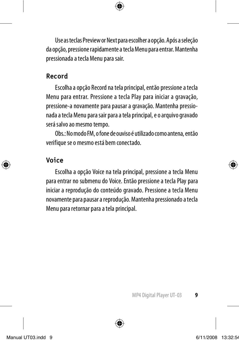 Mantenha pressionada a tecla Menu para sair para a tela principal, e o arquivo gravado será salvo ao mesmo tempo. Obs.