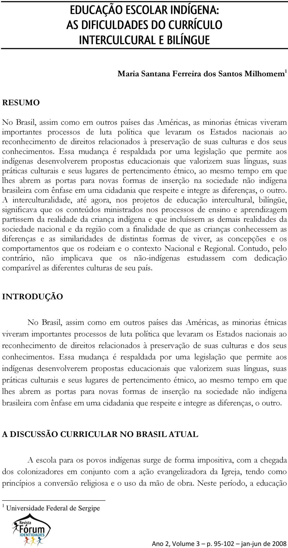 Essa mudança é respaldada por uma legislação que permite aos indígenas desenvolverem propostas educacionais que valorizem suas línguas, suas práticas culturais e seus lugares de pertencimento étnico,