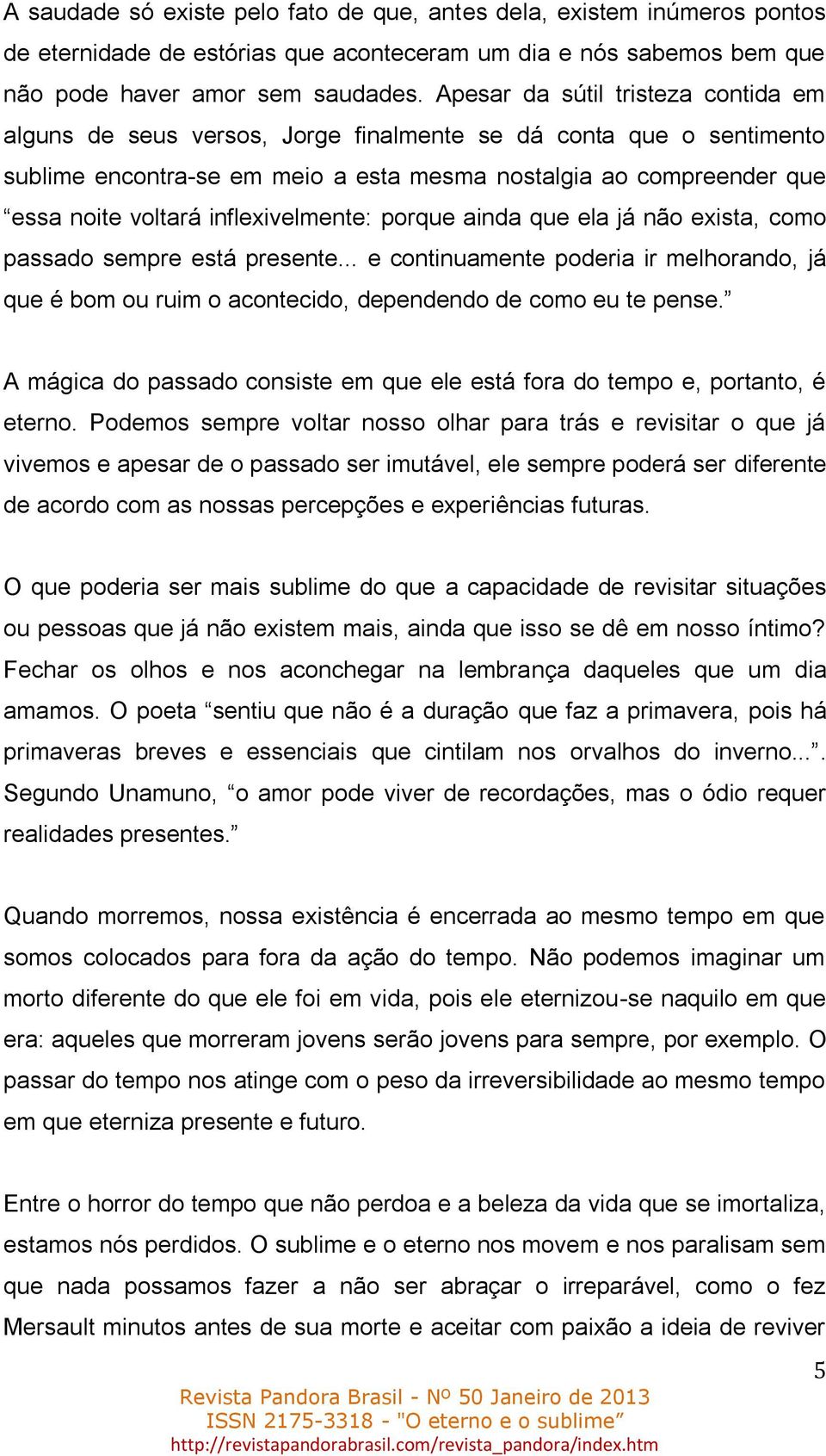 inflexivelmente: porque ainda que ela já não exista, como passado sempre está presente... e continuamente poderia ir melhorando, já que é bom ou ruim o acontecido, dependendo de como eu te pense.