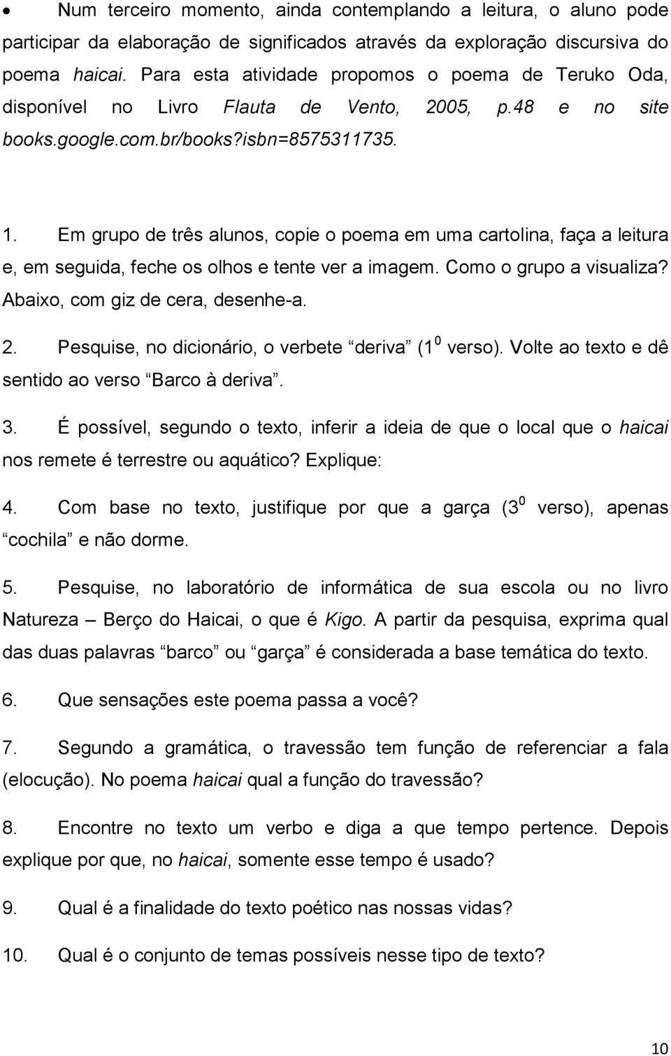 Em grupo de três alunos, copie o poema em uma cartolina, faça a leitura e, em seguida, feche os olhos e tente ver a imagem. Como o grupo a visualiza? Abaixo, com giz de cera, desenhe-a. 2.