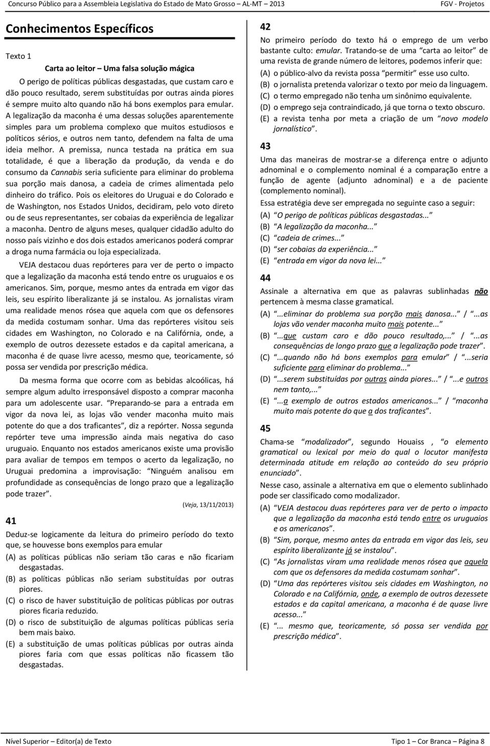 A legalização da maconha é uma dessas soluções aparentemente simples para um problema complexo que muitos estudiosos e políticos sérios, e outros nem tanto, defendem na falta de uma ideia melhor.