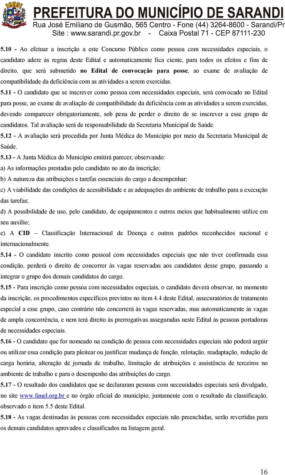 11 - O candidato que se inscrever como pessoa com necessidades especiais, será convocado no Edital para posse, ao exame de avaliação de compatibilidade da deficiência com as atividades a serem