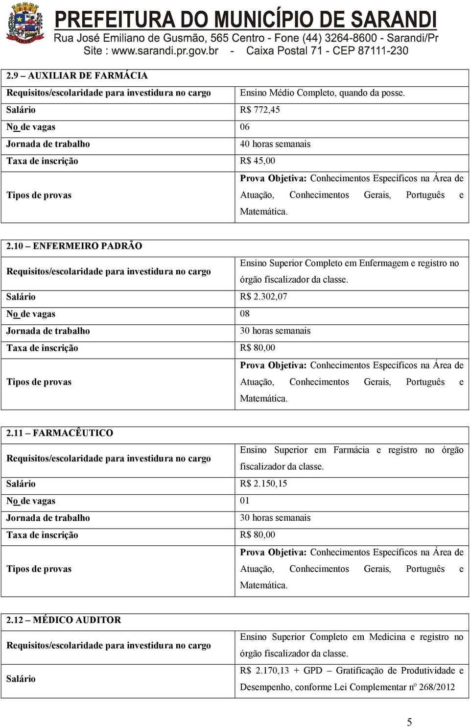 Português e Matemática. 2.10 ENFERMEIRO PADRÃO Requisitos/escolaridade para investidura no cargo Ensino Superior Completo em Enfermagem e registro no órgão fiscalizador da classe. Salário R$ 2.