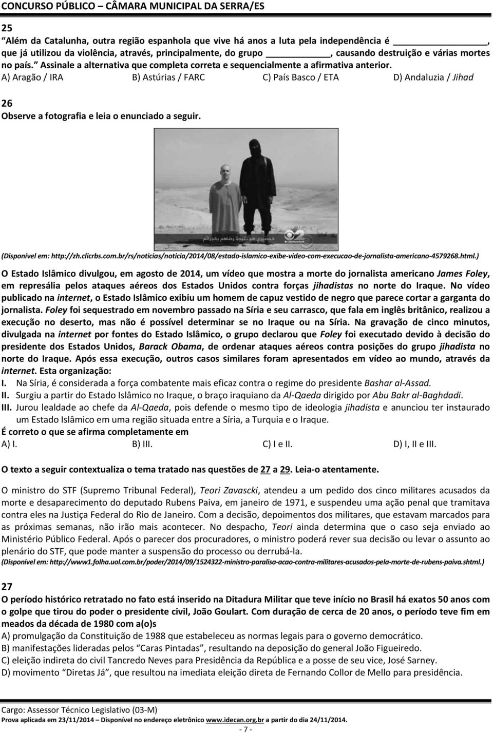 A) Aragão / IRA B) Astúrias / FARC C) País Basco / ETA D) Andaluzia / Jihad 26 Observe a fotografia e leia o enunciado a seguir. (Disponível em: http://zh.clicrbs.com.