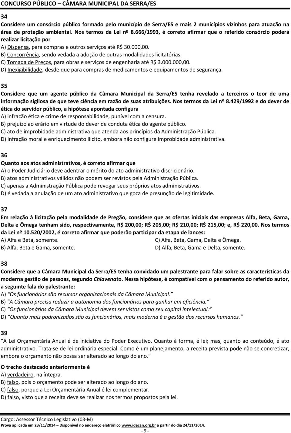 B) Concorrência, sendo vedada a adoção de outras modalidades licitatórias. C) Tomada de Preços, para obras e serviços de engenharia até R$ 3.000.000,00.