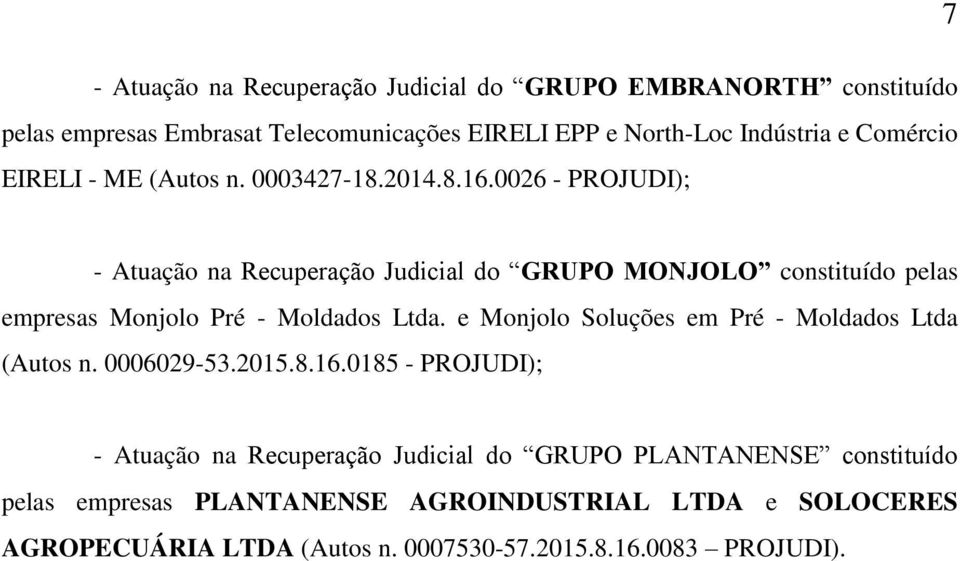 0026 - PROJUDI); 7 - Atuação na Recuperação Judicial do GRUPO MONJOLO constituído pelas empresas Monjolo Pré - Moldados Ltda.