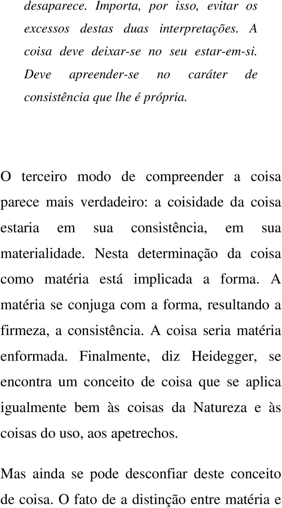 O terceiro modo de compreender a coisa parece mais verdadeiro: a coisidade da coisa estaria em sua consistência, em sua materialidade.