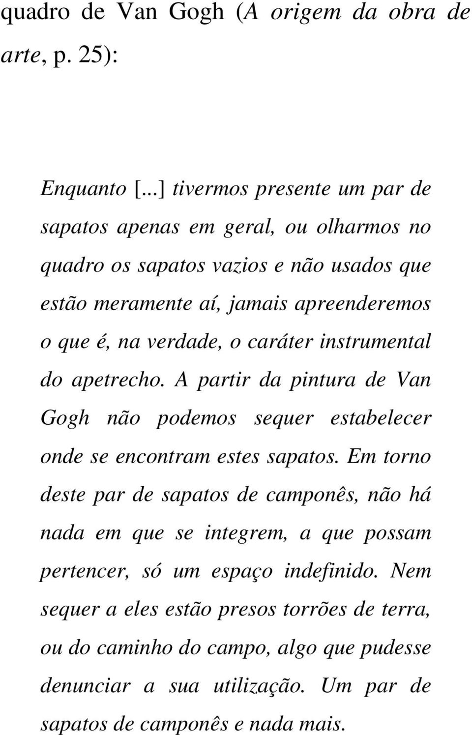 na verdade, o caráter instrumental do apetrecho. A partir da pintura de Van Gogh não podemos sequer estabelecer onde se encontram estes sapatos.