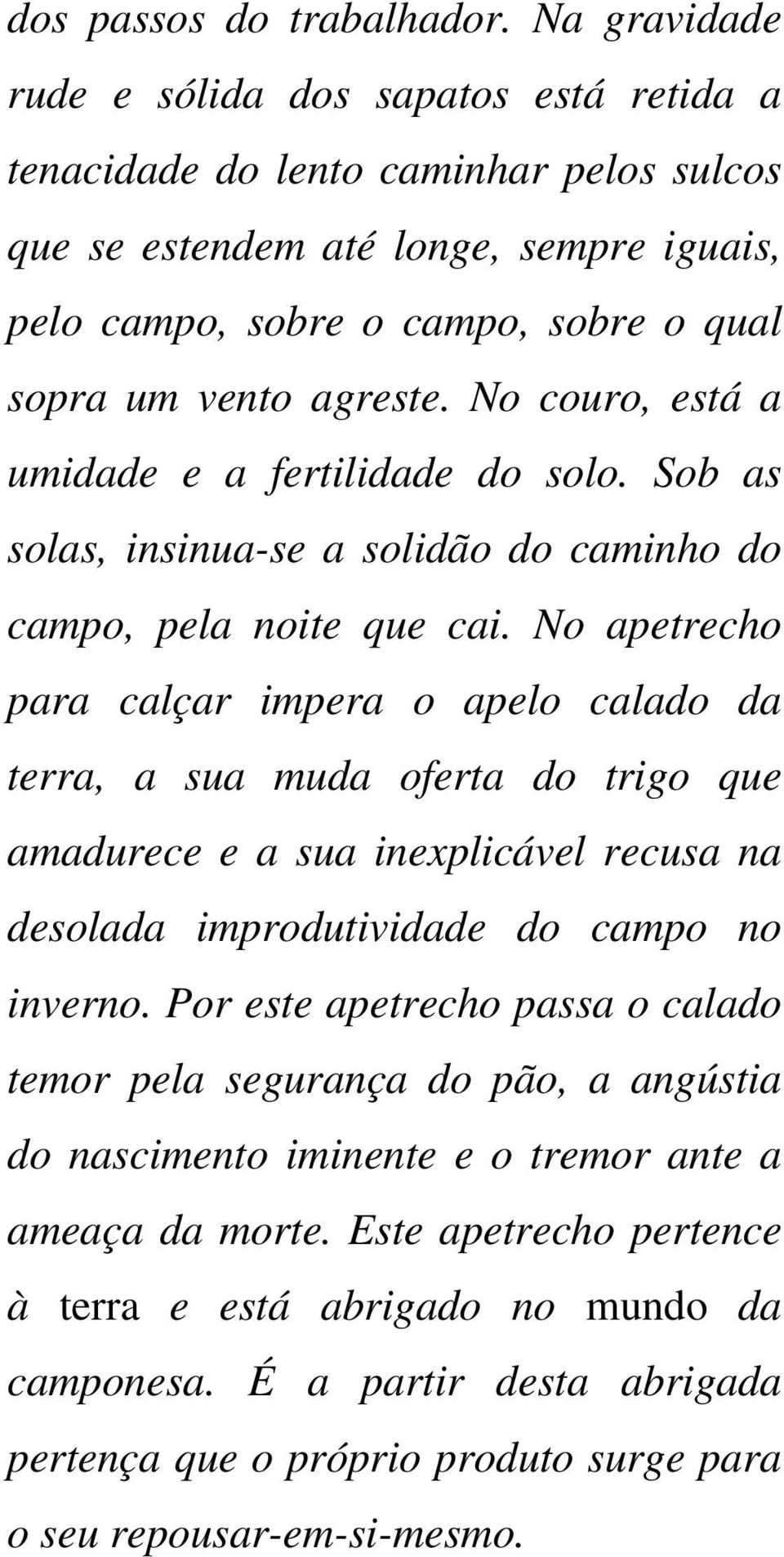 No couro, está a umidade e a fertilidade do solo. Sob as solas, insinua-se a solidão do caminho do campo, pela noite que cai.