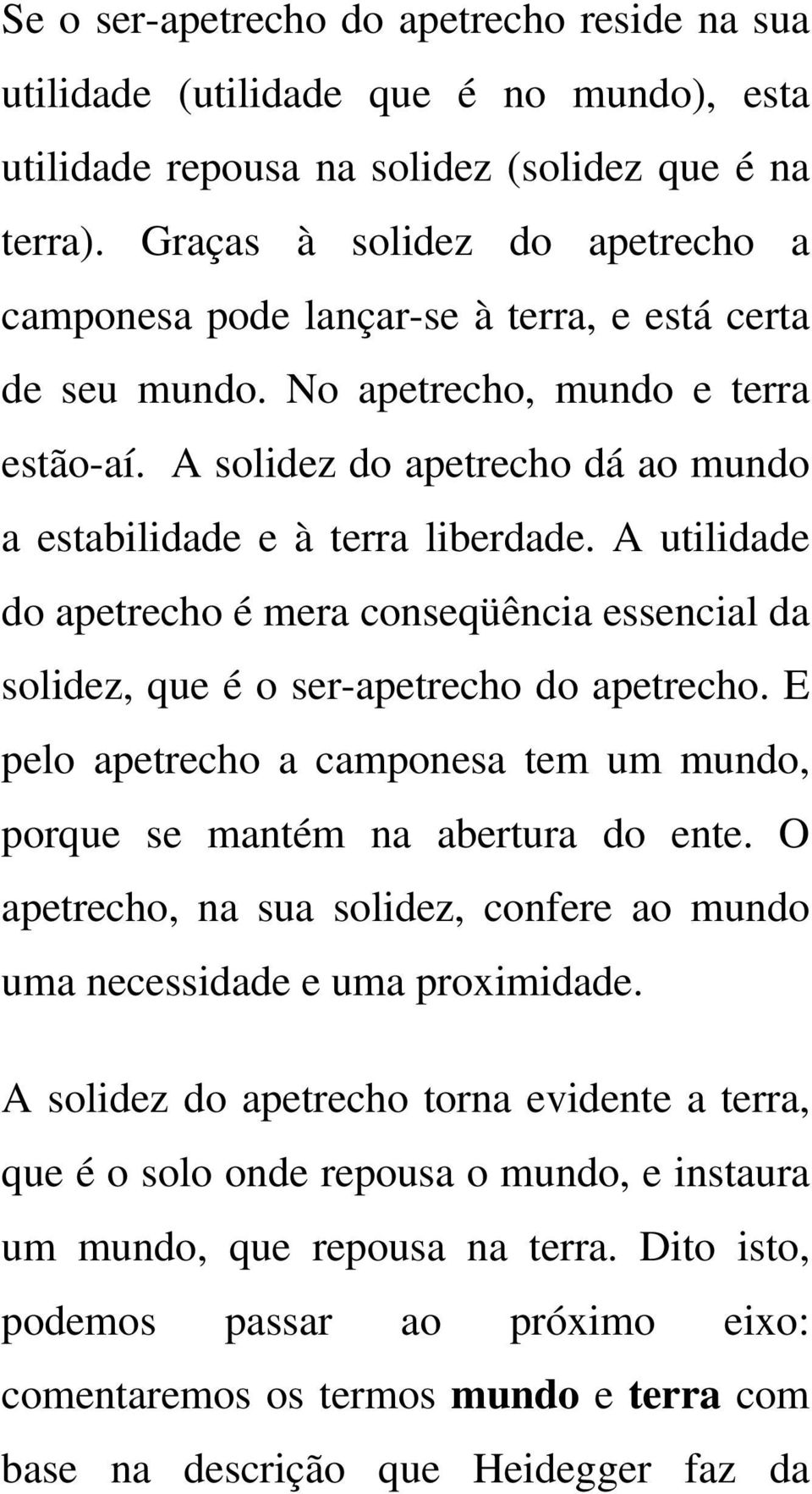 A solidez do apetrecho dá ao mundo a estabilidade e à terra liberdade. A utilidade do apetrecho é mera conseqüência essencial da solidez, que é o ser-apetrecho do apetrecho.