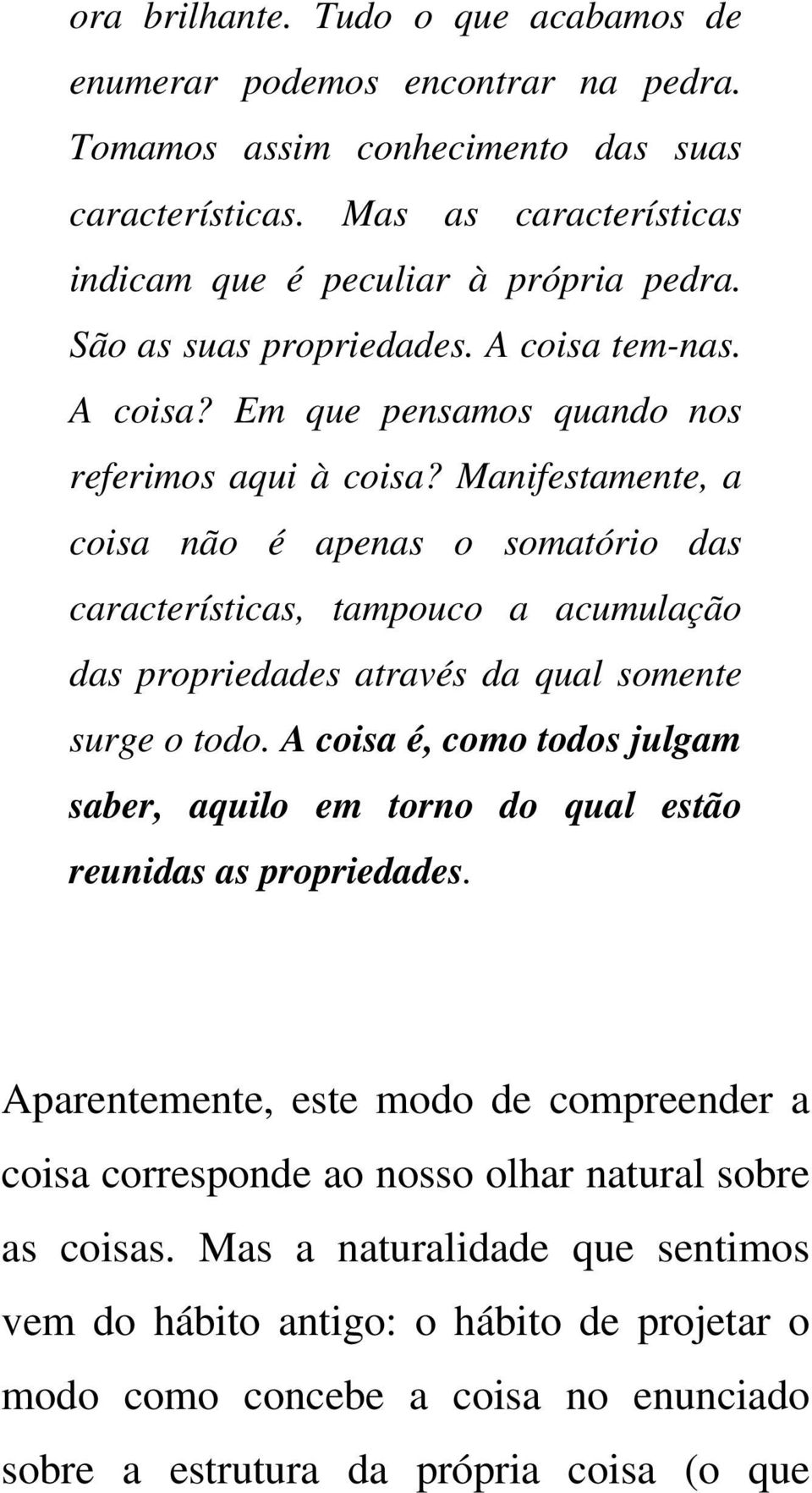 Manifestamente, a coisa não é apenas o somatório das características, tampouco a acumulação das propriedades através da qual somente surge o todo.