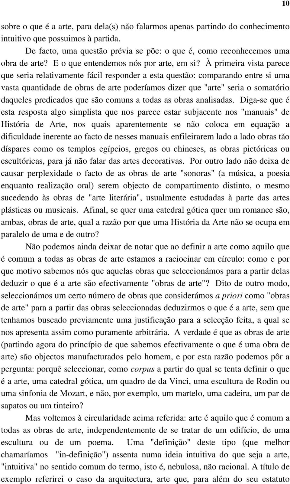 À primeira vista parece que seria relativamente fácil responder a esta questão: comparando entre si uma vasta quantidade de obras de arte poderíamos dizer que "arte" seria o somatório daqueles