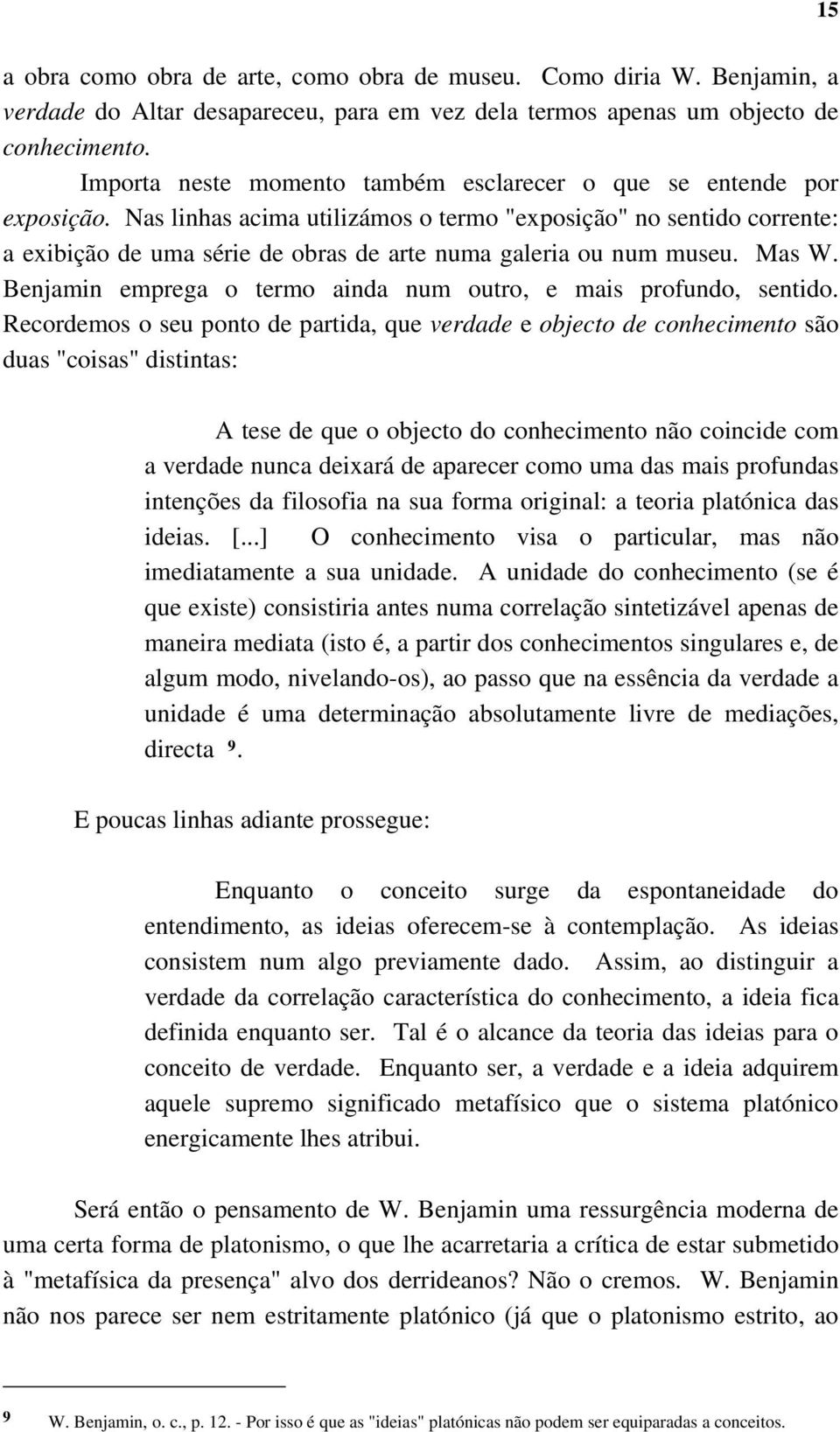 Nas linhas acima utilizámos o termo "exposição" no sentido corrente: a exibição de uma série de obras de arte numa galeria ou num museu. Mas W.