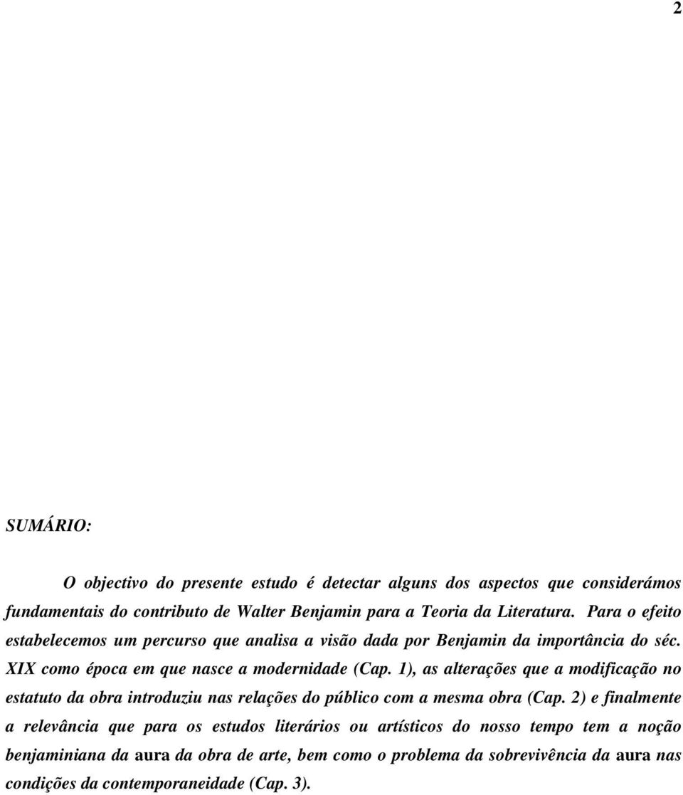 1), as alterações que a modificação no estatuto da obra introduziu nas relações do público com a mesma obra (Cap.