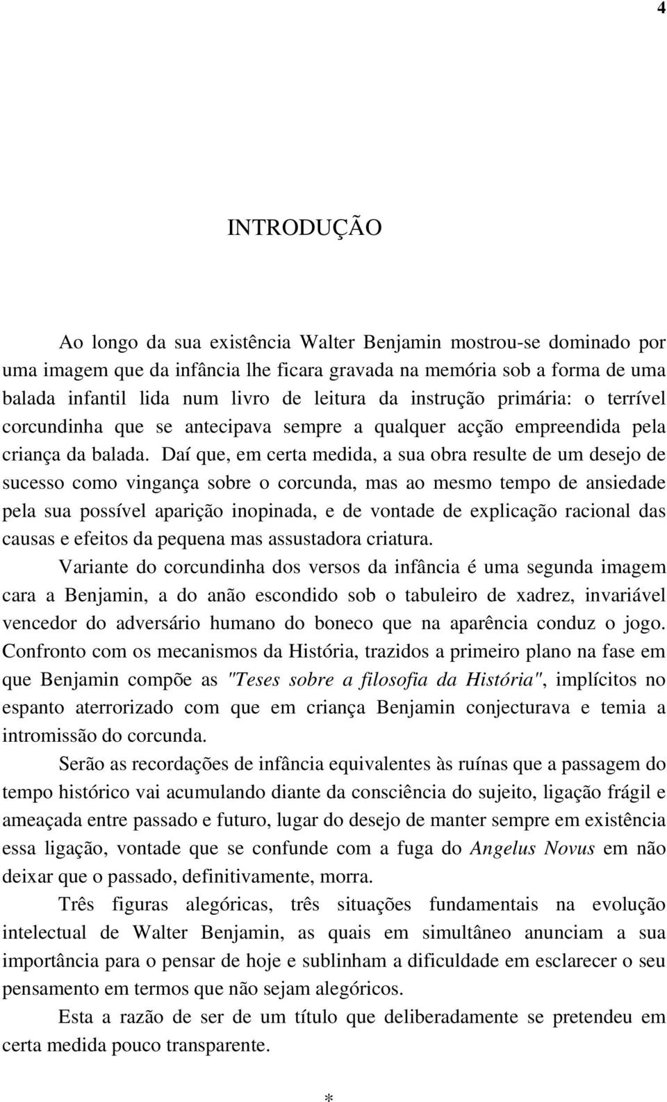 Daí que, em certa medida, a sua obra resulte de um desejo de sucesso como vingança sobre o corcunda, mas ao mesmo tempo de ansiedade pela sua possível aparição inopinada, e de vontade de explicação