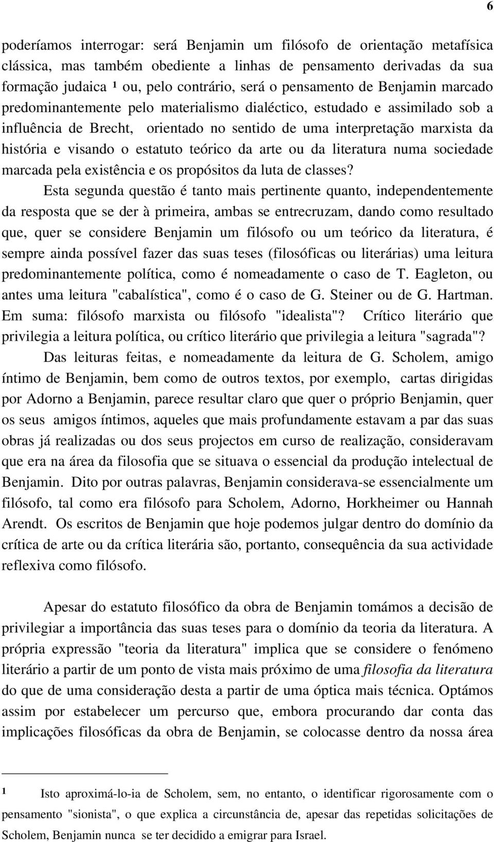 visando o estatuto teórico da arte ou da literatura numa sociedade marcada pela existência e os propósitos da luta de classes?