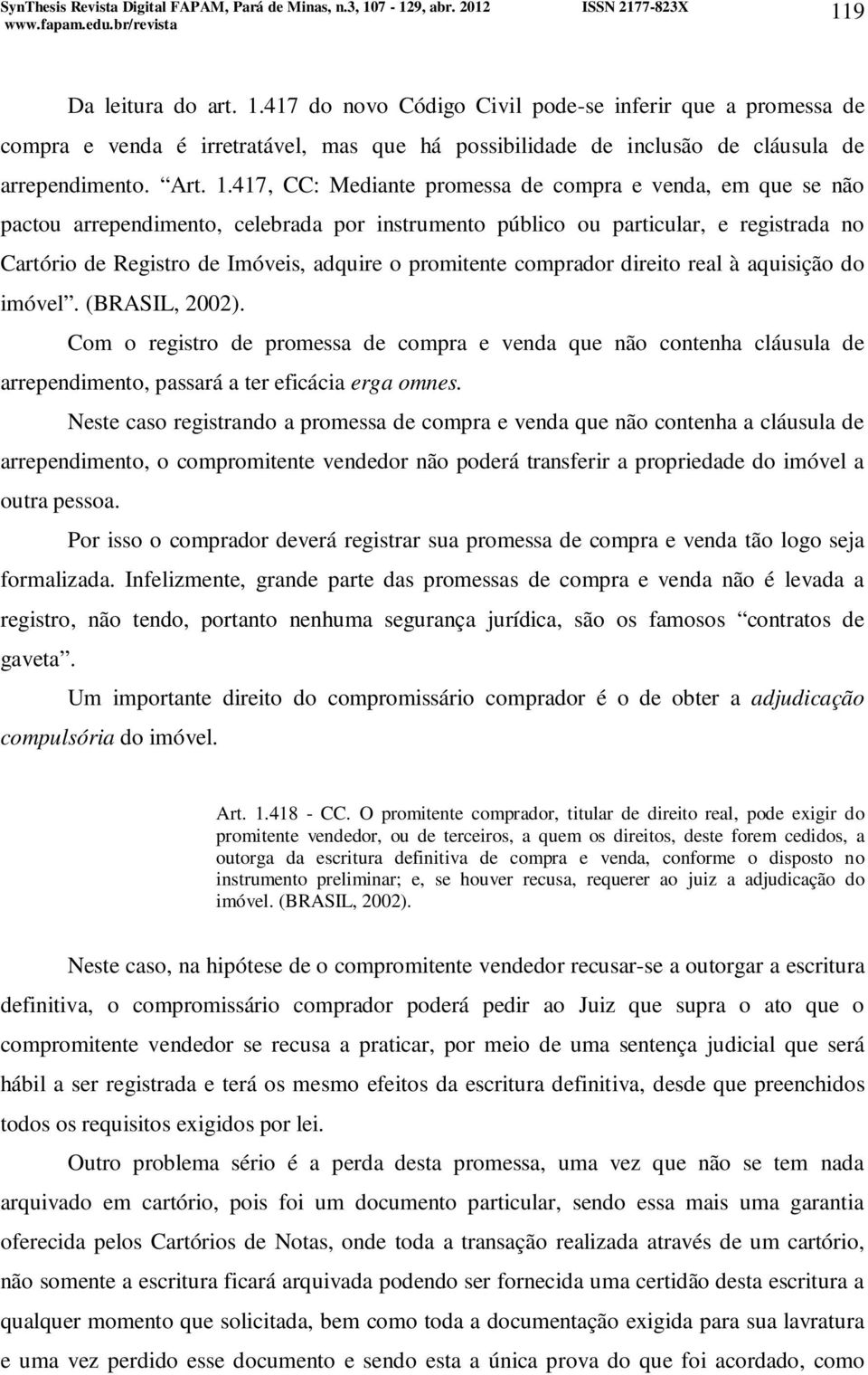 417, CC: Mediante promessa de compra e venda, em que se não pactou arrependimento, celebrada por instrumento público ou particular, e registrada no Cartório de Registro de Imóveis, adquire o