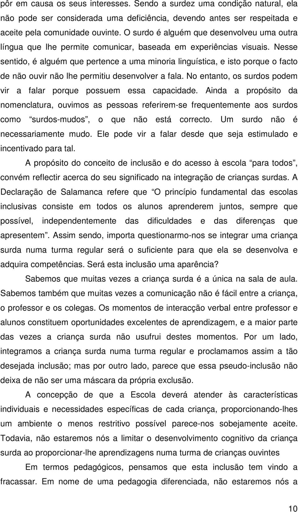 Nesse sentido, é alguém que pertence a uma minoria linguística, e isto porque o facto de não ouvir não lhe permitiu desenvolver a fala.