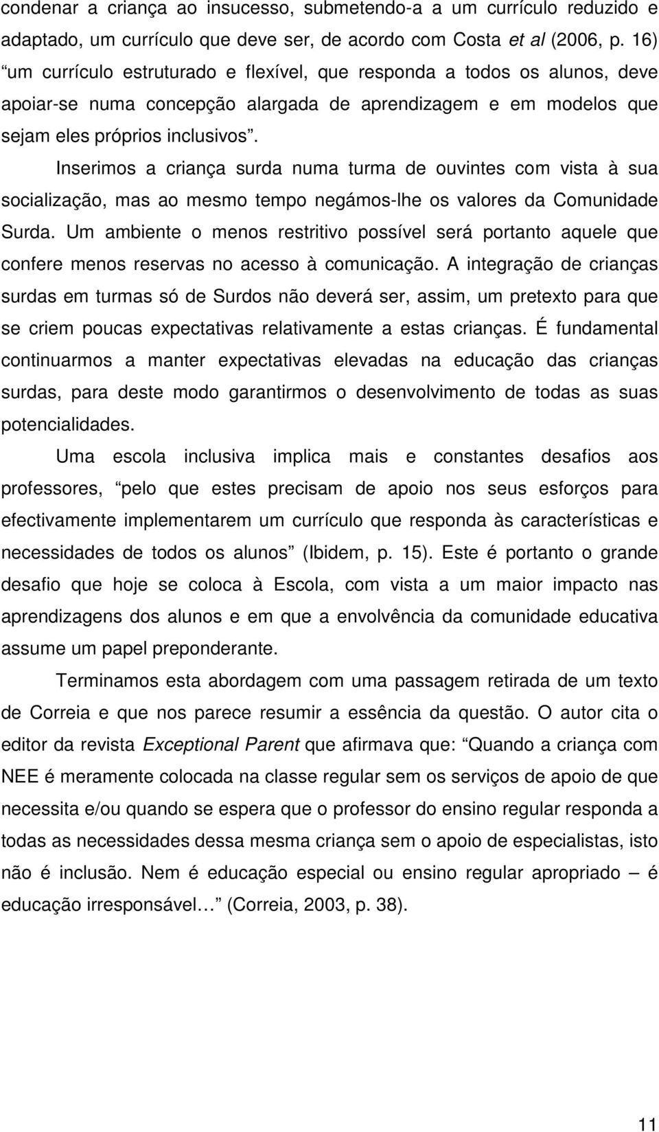 Inserimos a criança surda numa turma de ouvintes com vista à sua socialização, mas ao mesmo tempo negámos-lhe os valores da Comunidade Surda.