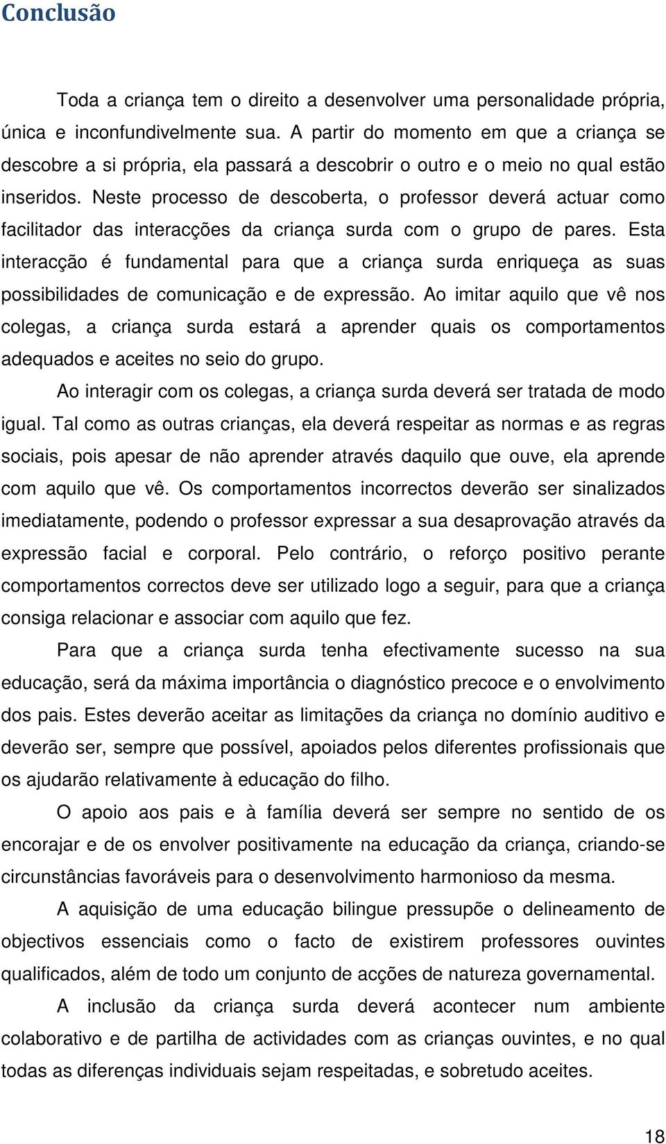 Neste processo de descoberta, o professor deverá actuar como facilitador das interacções da criança surda com o grupo de pares.