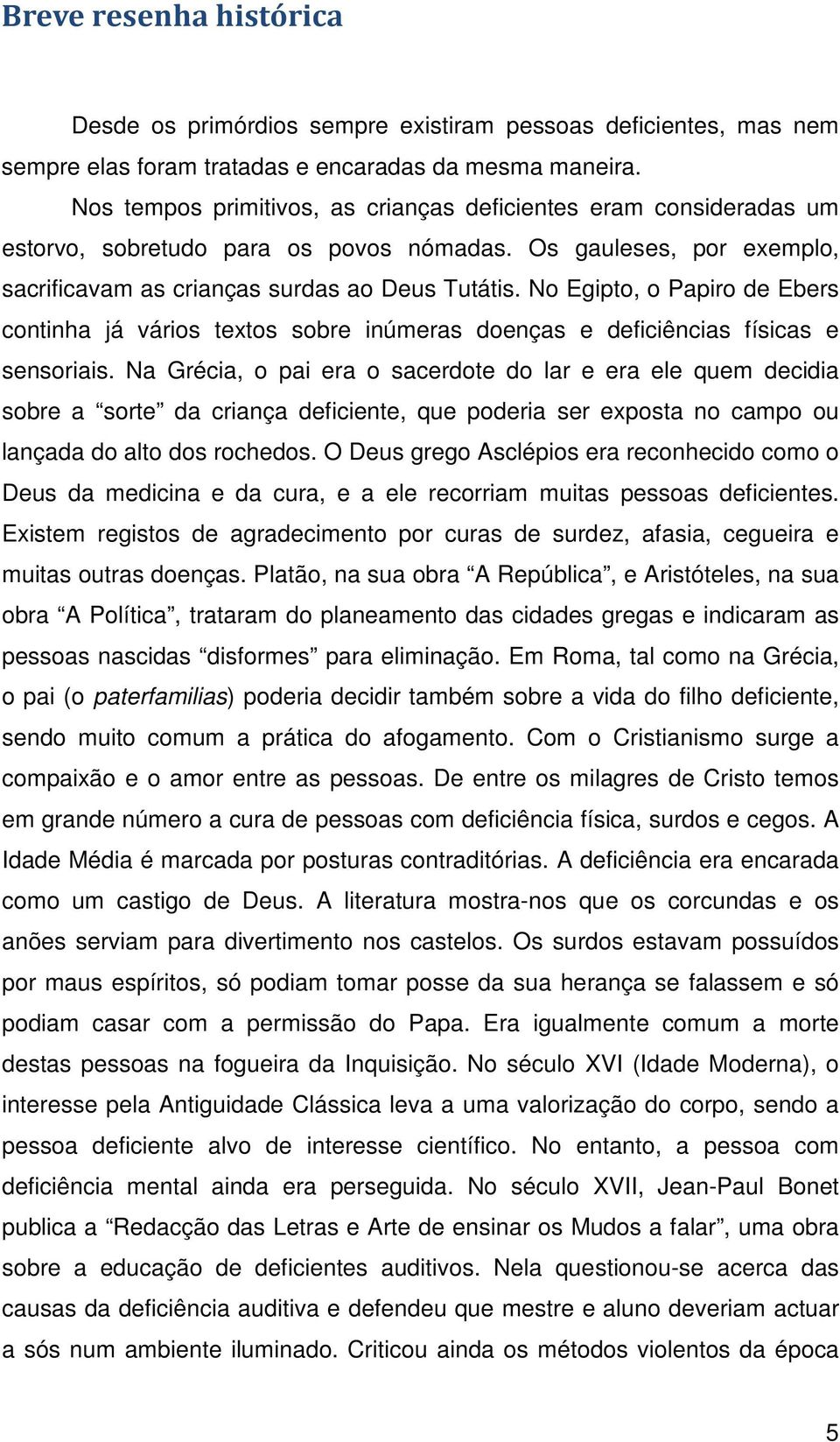 No Egipto, o Papiro de Ebers continha já vários textos sobre inúmeras doenças e deficiências físicas e sensoriais.