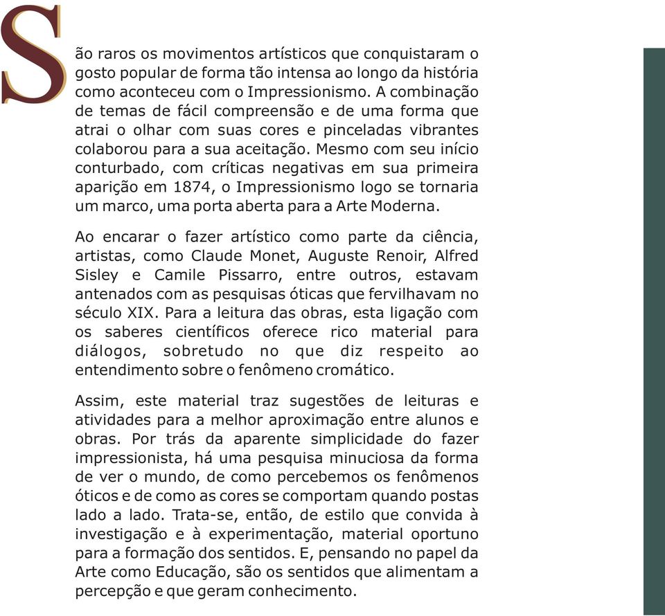 Mesmo com seu início conturbado, com críticas negativas em sua primeira aparição em 1874, o Impressionismo logo se tornaria um marco, uma porta aberta para a Arte Moderna.