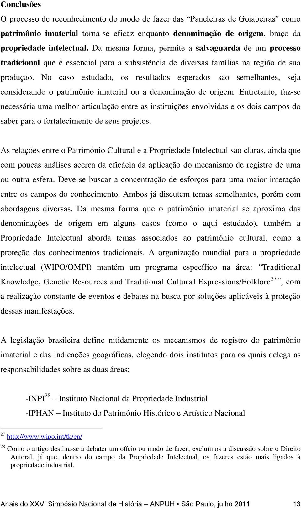 No caso estudado, os resultados esperados são semelhantes, seja considerando o patrimônio imaterial ou a denominação de origem.