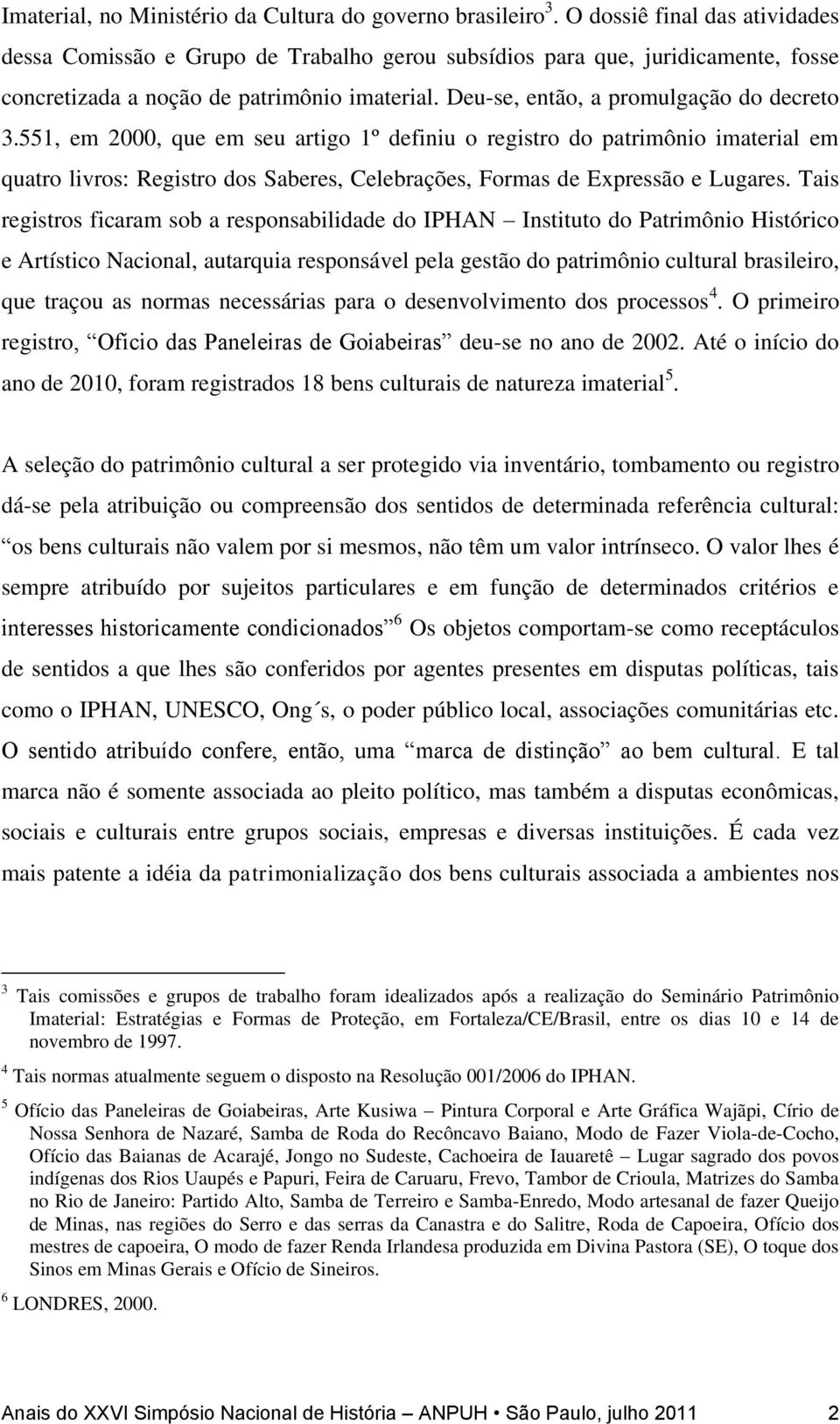 551, em 2000, que em seu artigo 1º definiu o registro do patrimônio imaterial em quatro livros: Registro dos Saberes, Celebrações, Formas de Expressão e Lugares.