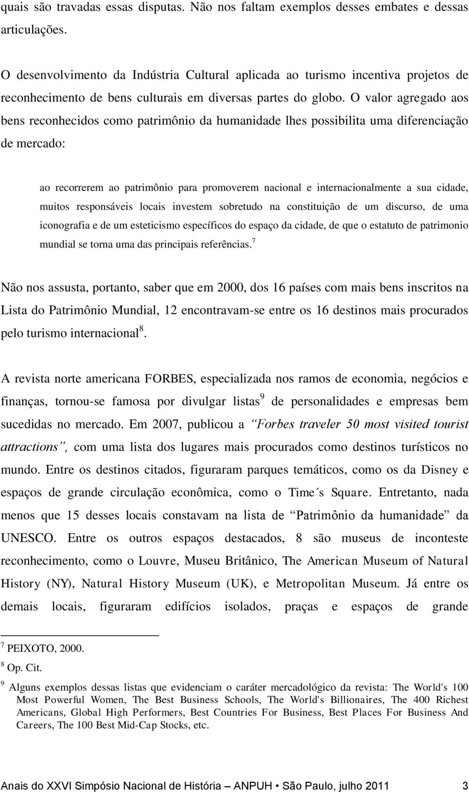 O valor agregado aos bens reconhecidos como patrimônio da humanidade lhes possibilita uma diferenciação de mercado: ao recorrerem ao patrimônio para promoverem nacional e internacionalmente a sua