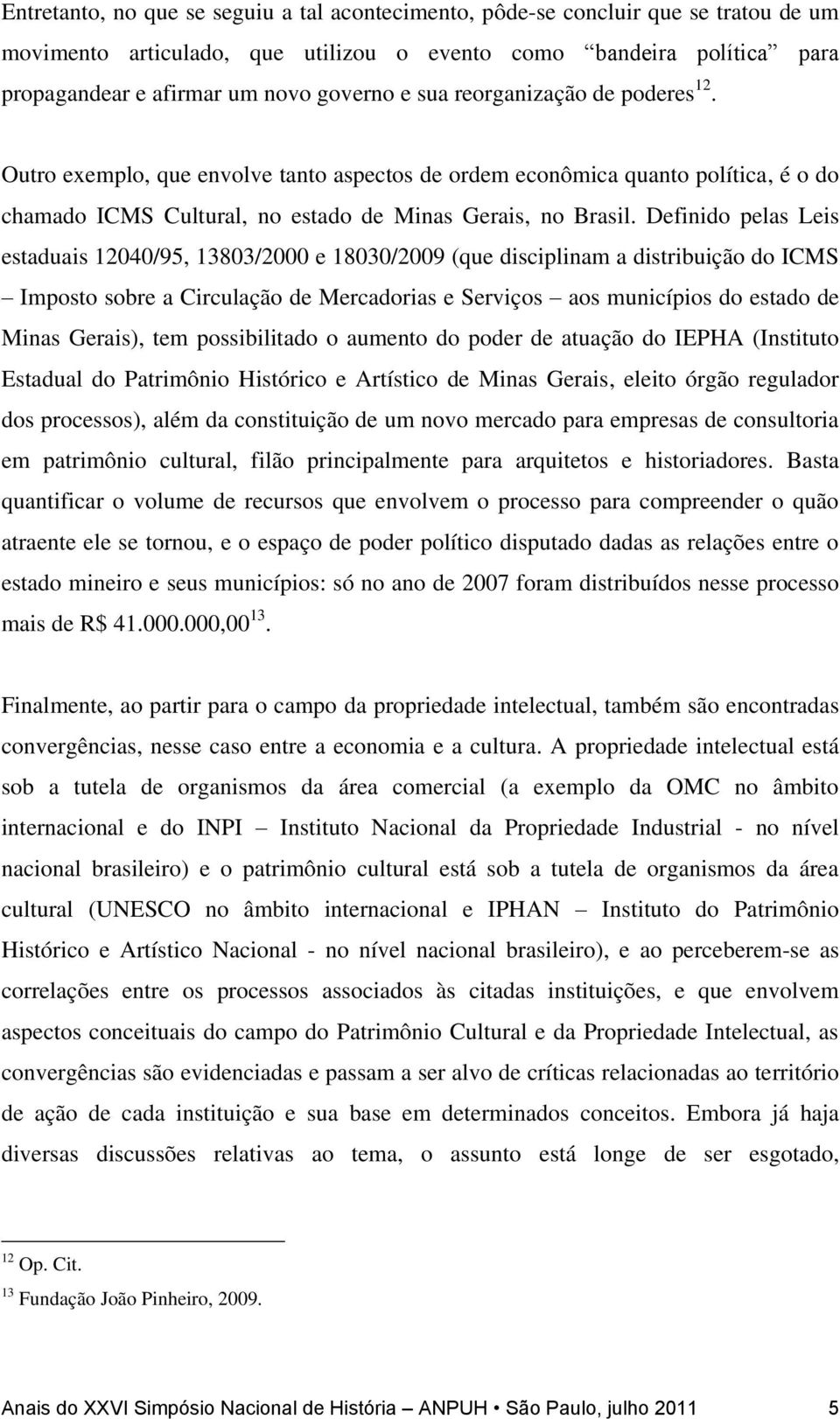 Definido pelas Leis estaduais 12040/95, 13803/2000 e 18030/2009 (que disciplinam a distribuição do ICMS Imposto sobre a Circulação de Mercadorias e Serviços aos municípios do estado de Minas Gerais),